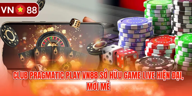 Club Pragmatic Play VN88 sở hữu game live hiện đại, mới mẻ
