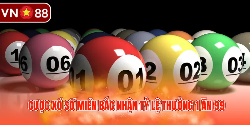 Cược xổ số miền Bắc nhận tỷ lệ thưởng 1 ăn 99
