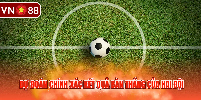 Dự đoán chính xác kết quả bàn thắng của hai đội