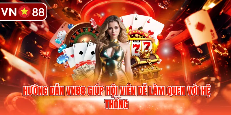 Hướng dẫn VN88 giúp hội viên dễ làm quen với hệ thống