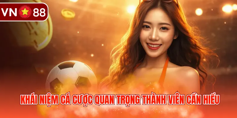 Khái niệm cá cược quan trọng thành viên cần hiểu