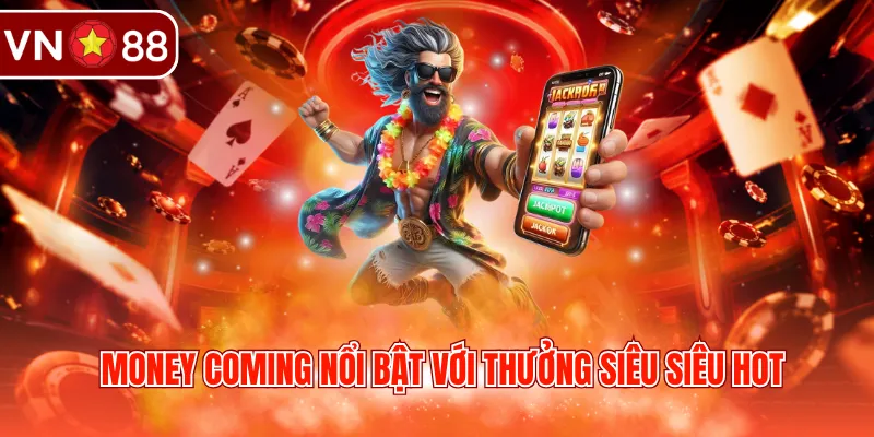 Money Coming nổi bật với thưởng siêu siêu hot