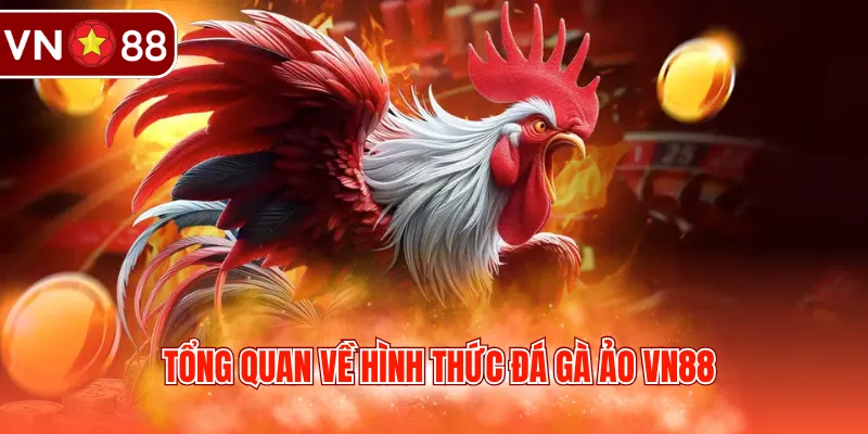 Tổng quan về hình thức đá gà ảo VN88